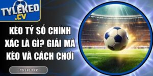 Kèo Tỷ Số Chính Xác Là Gì
